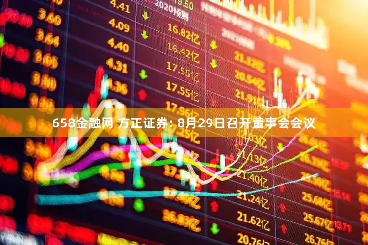 658金融网 方正证券: 8月29日召开董事会会议